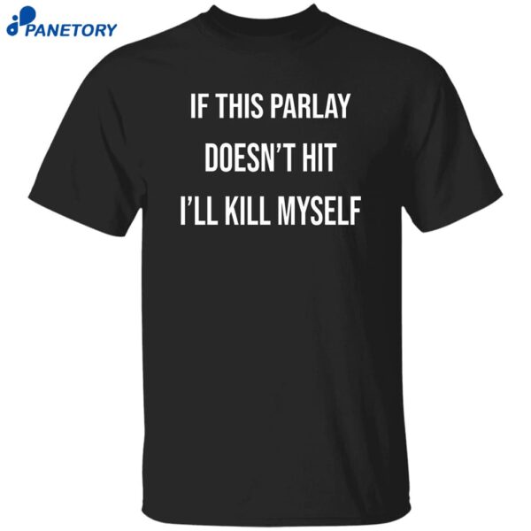 If This Parlay Doesn’t Hit I’ll Kill Myself Shirt