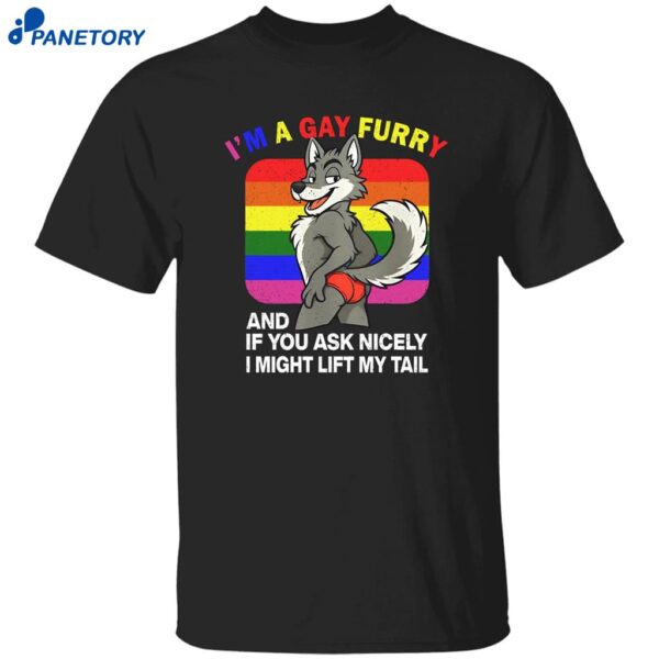 I’m A Gay Furry And If You Ask Nicely I Might Lift My Tail Shirt