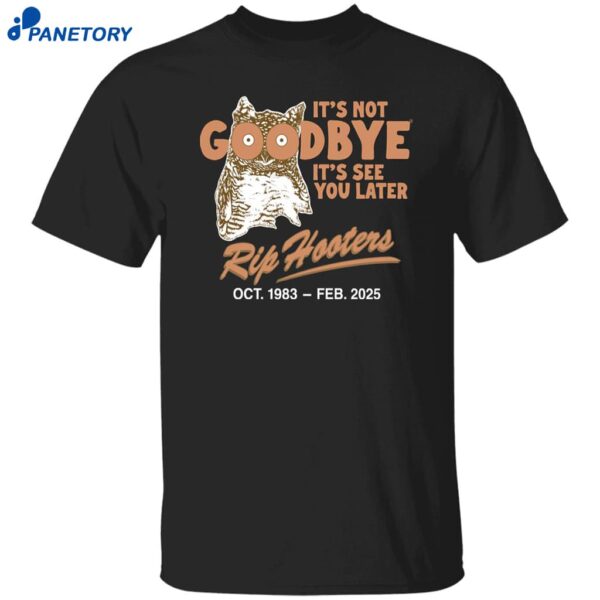 It’s Not Goodbye It’s See You Later Rip Hooters Shirt