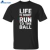 John Harbaugh Life Is Short Run To The Ball Shirt
