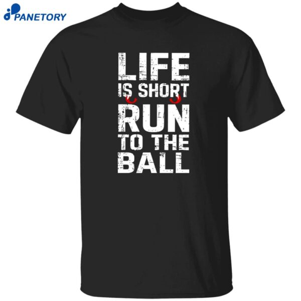 John Harbaugh Life Is Short Run To The Ball Shirt