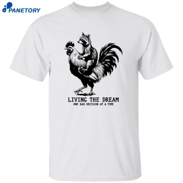 Living The Dream One Bad Decision At The Time Shirt