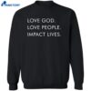 Love God Love People Impact Lives Shirt 2