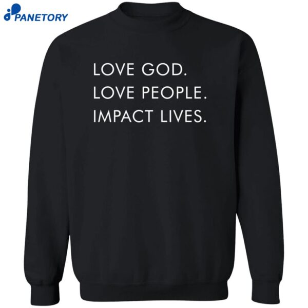 Love God Love People Impact Lives Shirt 2
