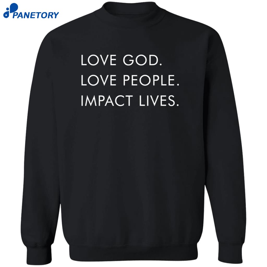 Love God Love People Impact Lives Shirt 6 Love God Love People Impact Lives Shirt 2