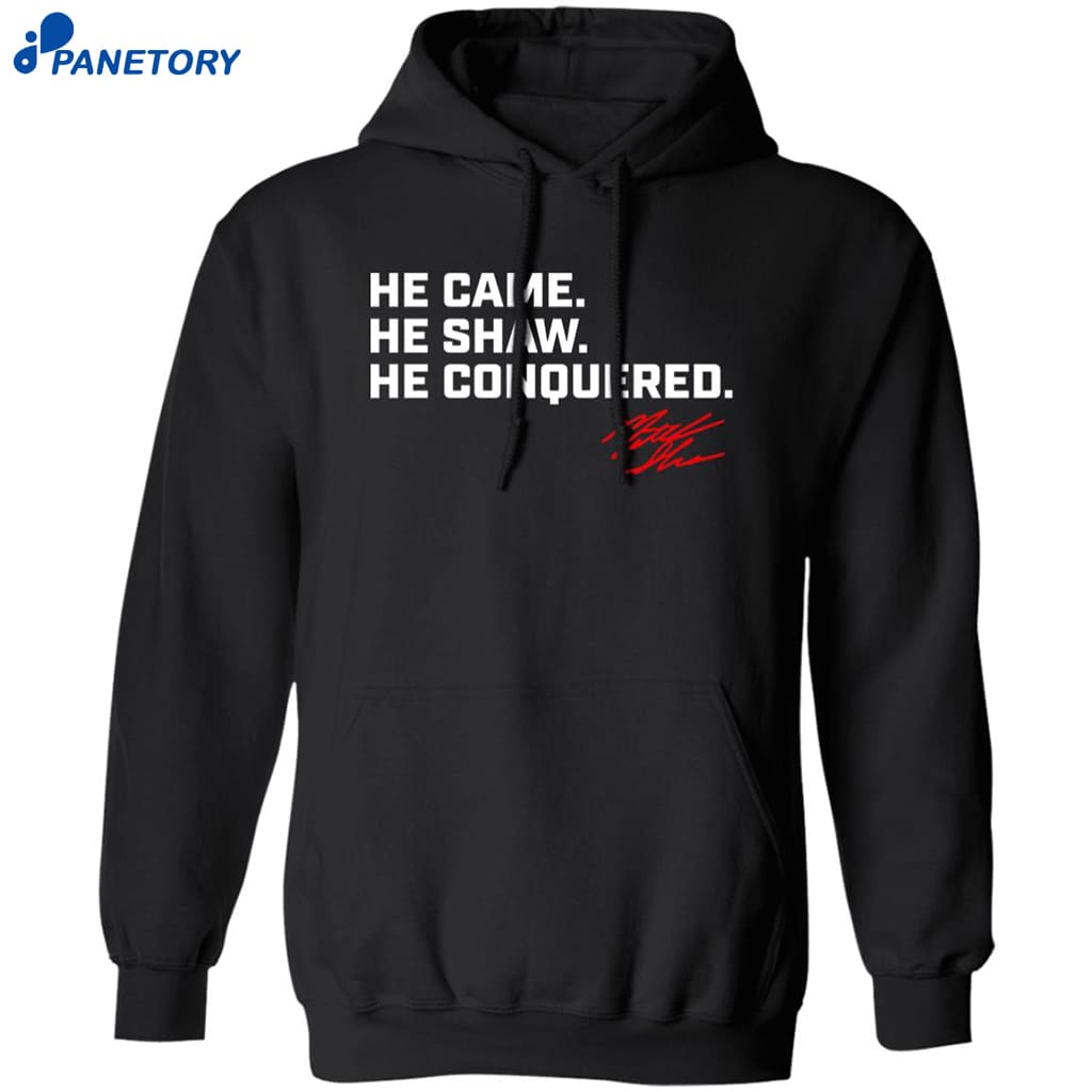 Matt Shaw He Came He Shaw He Conquered Shirt 7 Matt Shaw He Came He Shaw He Conquered Shirt 1