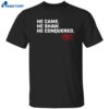 Matt Shaw He Came He Shaw He Conquered Shirt