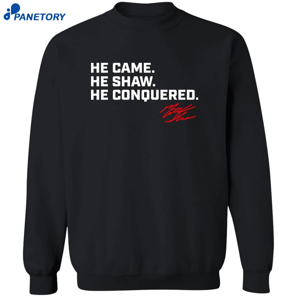 Matt Shaw He Came He Shaw He Conquered Shirt 6 Matt Shaw He Came He Shaw He Conquered Shirt 2