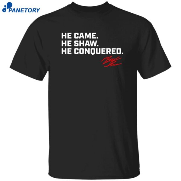 Matt Shaw He Came He Shaw He Conquered Shirt