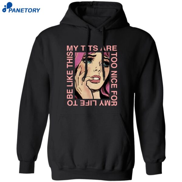 My Tits Are Too Nice For My Life To Be Like This Shirt 1