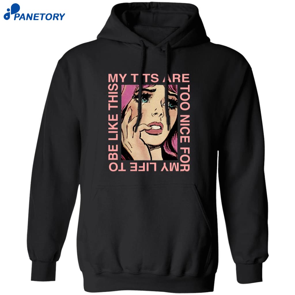 My Tits Are Too Nice For My Life To Be Like This Shirt 7 My Tits Are Too Nice For My Life To Be Like This Shirt 1