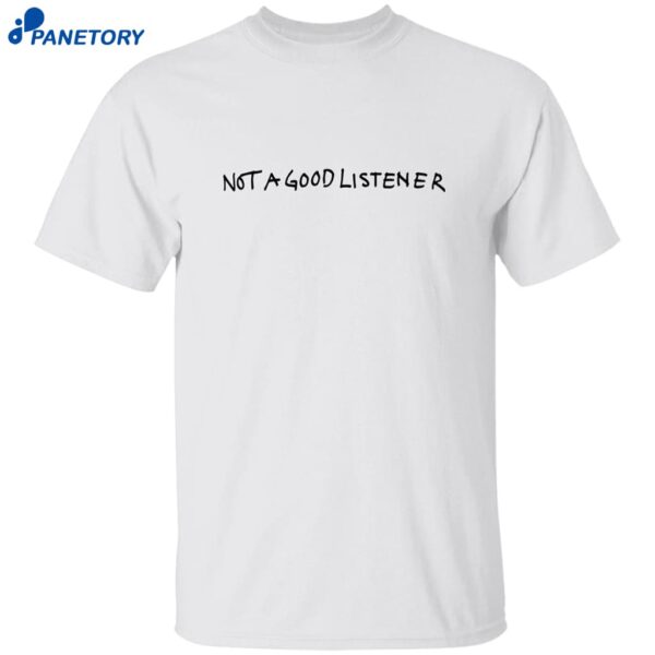 Not A Good Listener Shirt