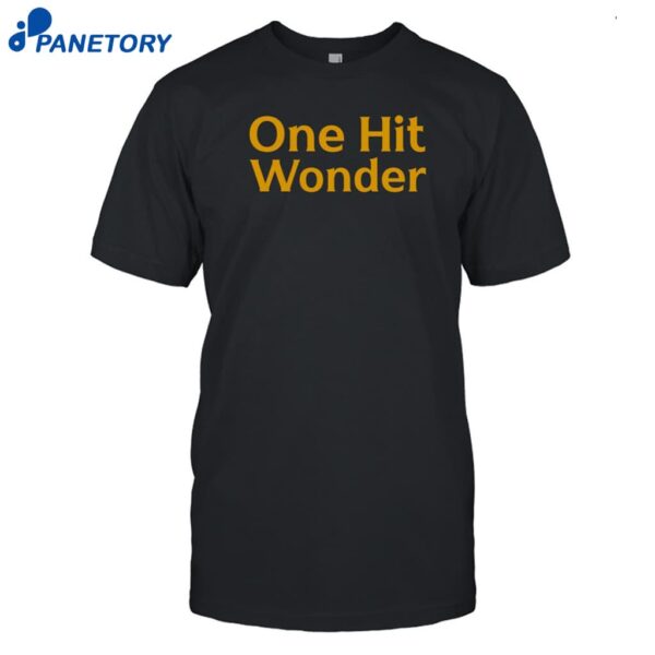 One Hit Wonder Shirt