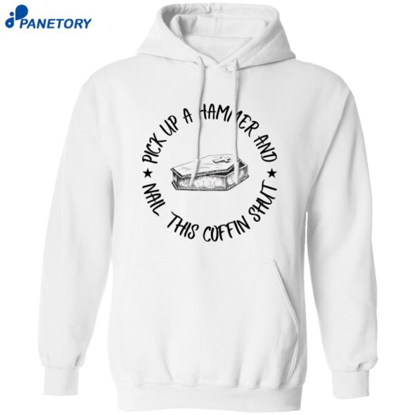 Pick Up A Hammer Nail This Coffin Shut Shirt 1