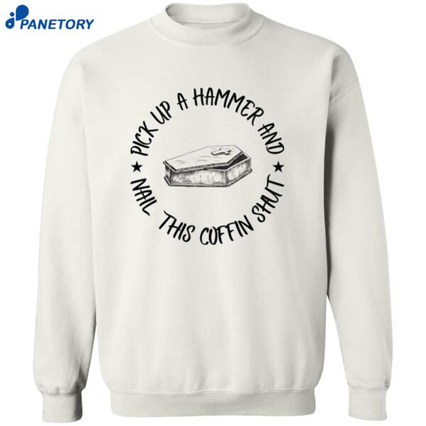 Pick Up A Hammer Nail This Coffin Shut Shirt 2