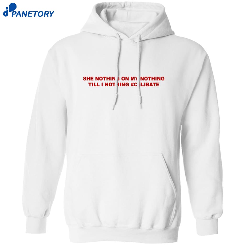 She Nothing On My Nothing Till I Nothing Celibate Shirt 7 She Nothing On My Nothing Till I Nothing Celibate Shirt 1