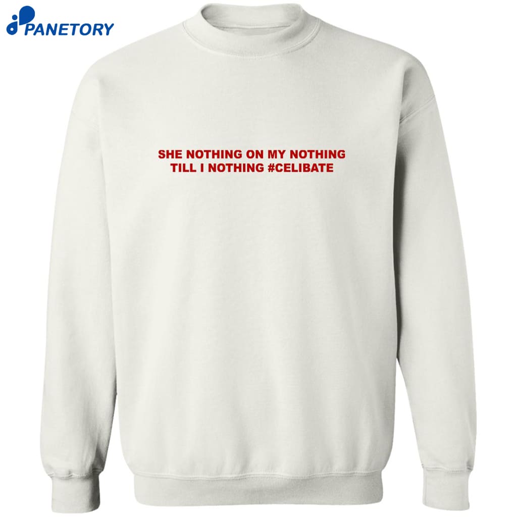 She Nothing On My Nothing Till I Nothing Celibate Shirt 6 She Nothing On My Nothing Till I Nothing Celibate Shirt 2