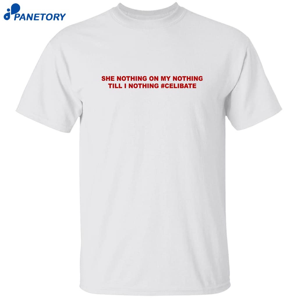 She Nothing On My Nothing Till I Nothing Celibate Shirt 8 She Nothing On My Nothing Till I Nothing Celibate Shirt