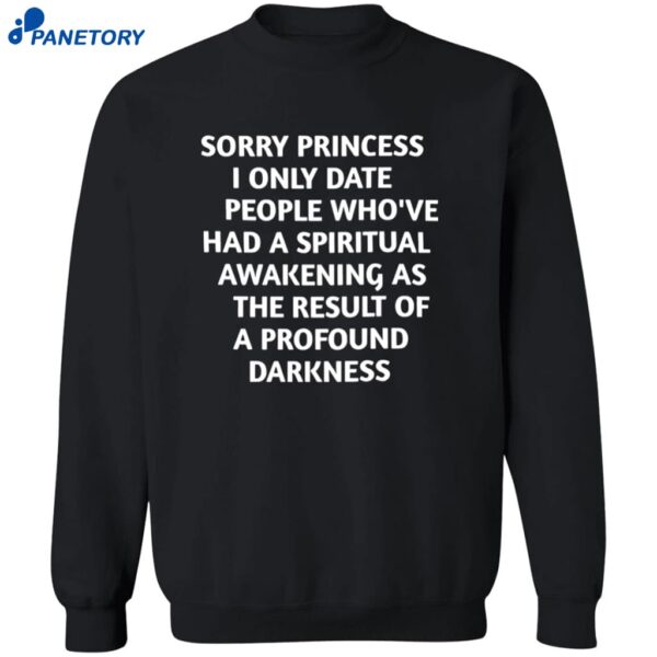 Sorry Princess I Only Date People Who’ve Had A Spiritual Awakening As The Result Of A Profound Darkness Shirt 2