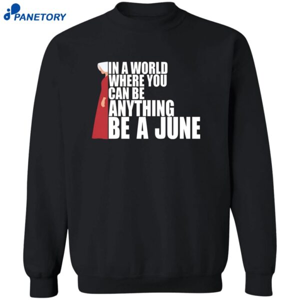 The Handmaid’s Tale In A World Where You Can Be Anything Be A June Shirt 2