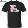 The Handmaid’s Tale In A World Where You Can Be Anything Be A June Shirt