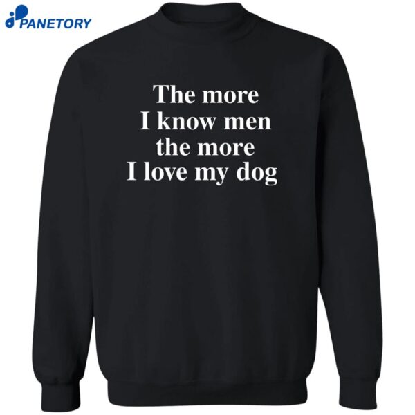 The More I Know Men The More I Like My Dog Shirt 2
