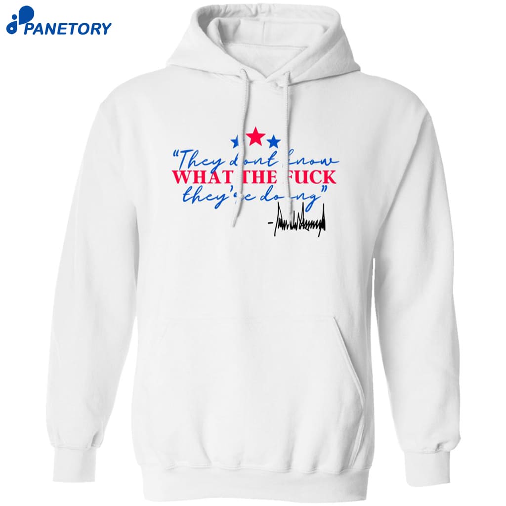 They Don’t Know What The Fuck They’re Doing Shirt 7 They Don’t Know What The Fuck They’re Doing Shirt 1