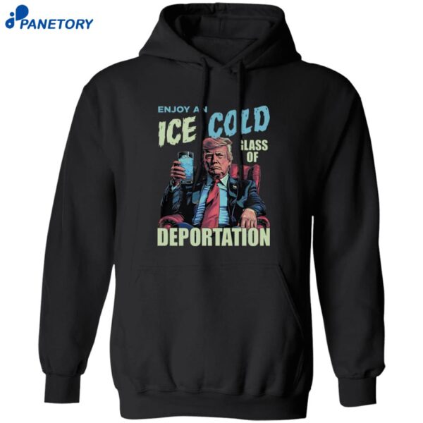 Trump Enjoy An Ice Cold Glass Of Deportation Shirt 1