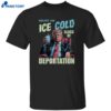Trump Enjoy An Ice Cold Glass Of Deportation Shirt