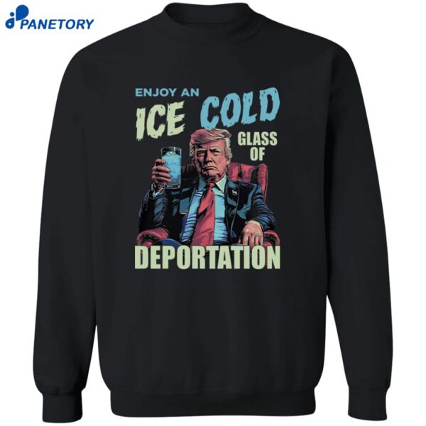 Trump Enjoy An Ice Cold Glass Of Deportation Shirt 2