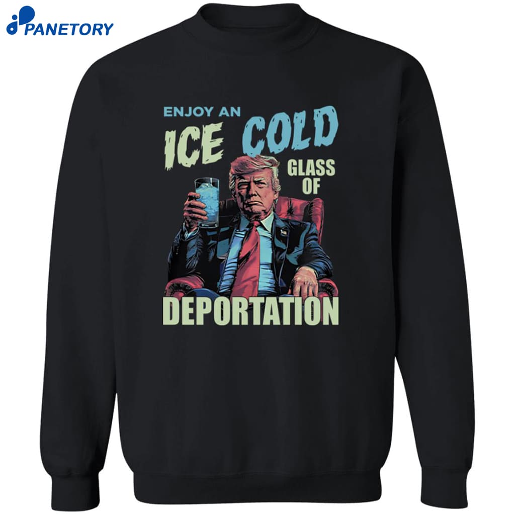 Trump Enjoy An Ice Cold Glass Of Deportation Shirt 6 Trump Enjoy An Ice Cold Glass Of Deportation Shirt 2