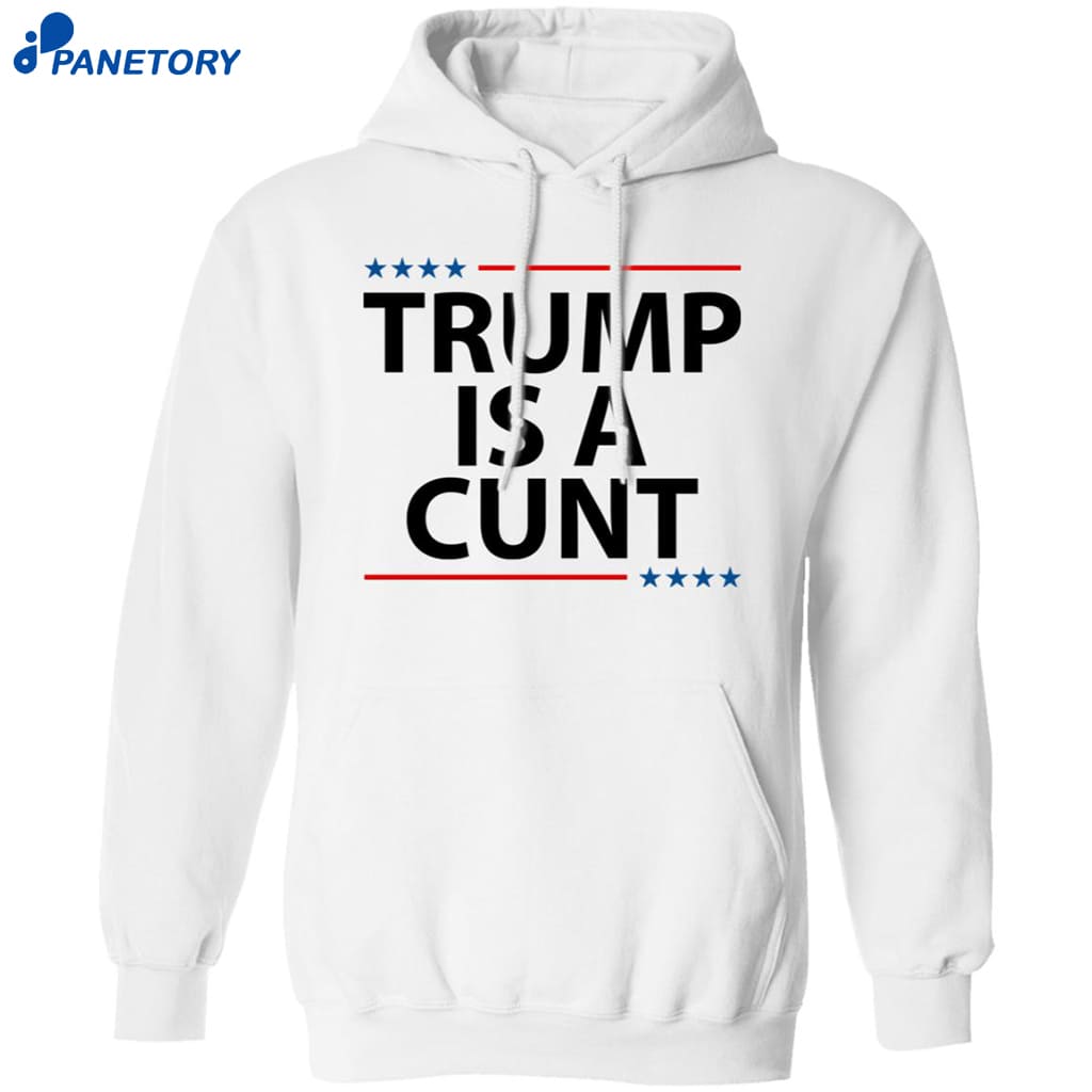 Trump Is A Cunt Shirt 7 Trump Is A Cunt Shirt 1