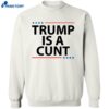 Trump Is A Cunt Shirt 2