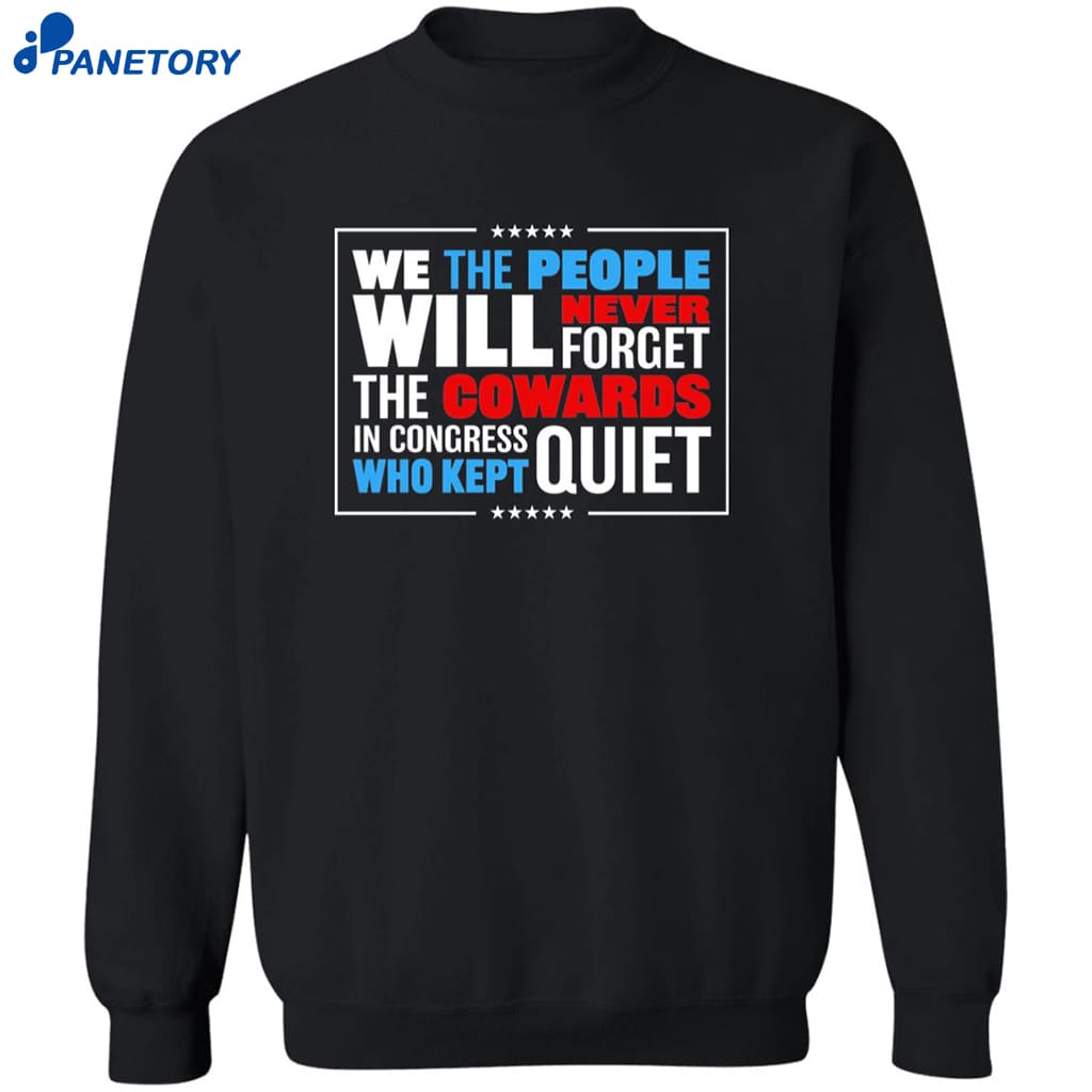 We The People Will Never Forget The Cowards In Congress Who Kept Quiet Shirt 6 We The People Will Never Forget The Cowards In Congress Who Kept Quiet Shirt 2