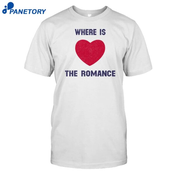 Where Is The Romance Shirt