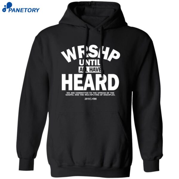 Wrshp Until All Have Heard Shirt 1