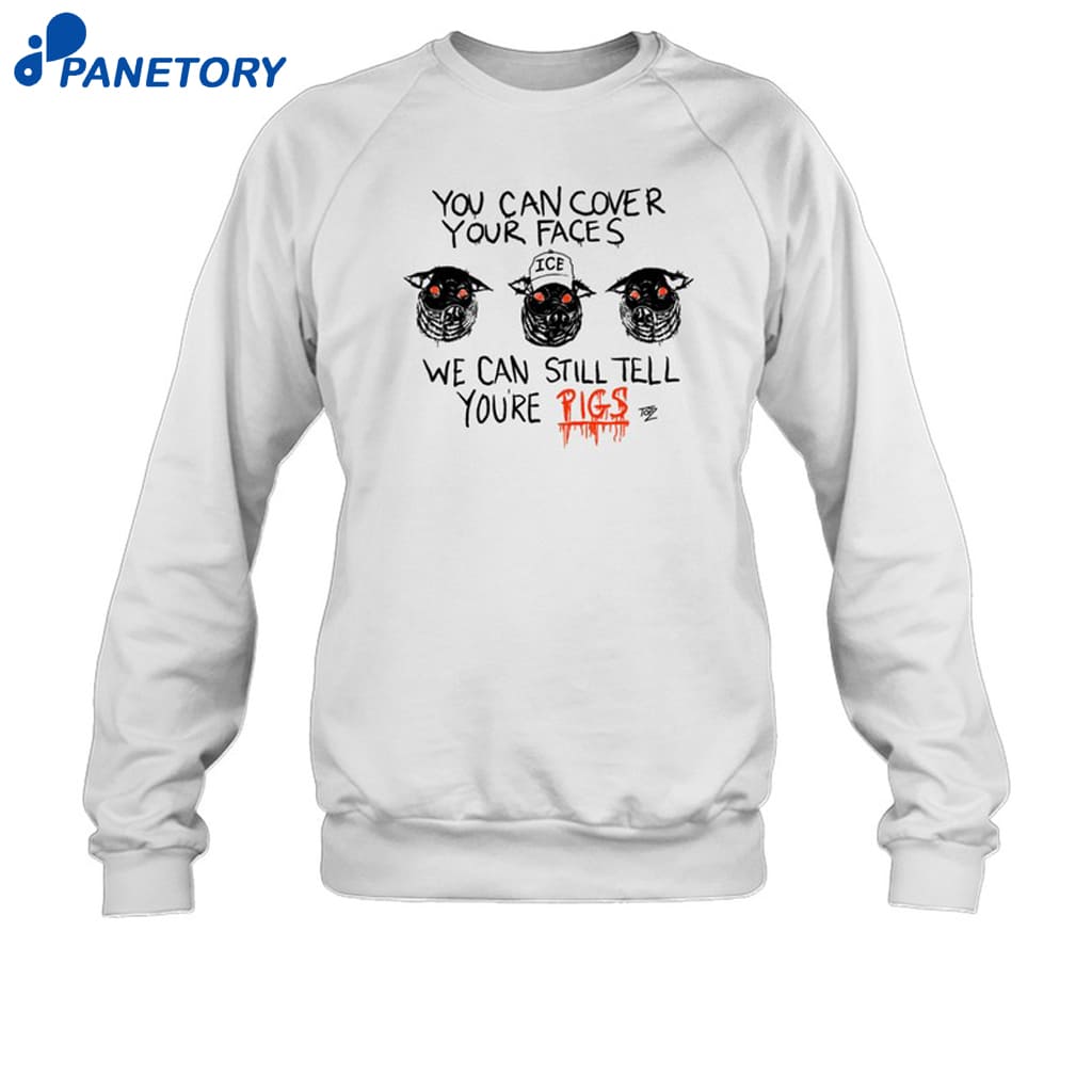 You Can Cover Your Faces We Can Still Tell You're Pigs Shirt 6 You Can Cover Your Faces We Can Still Tell You're Pigs Shirt 1
