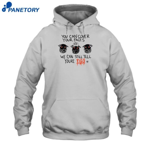You Can Cover Your Faces We Can Still Tell You're Pigs Shirt 2