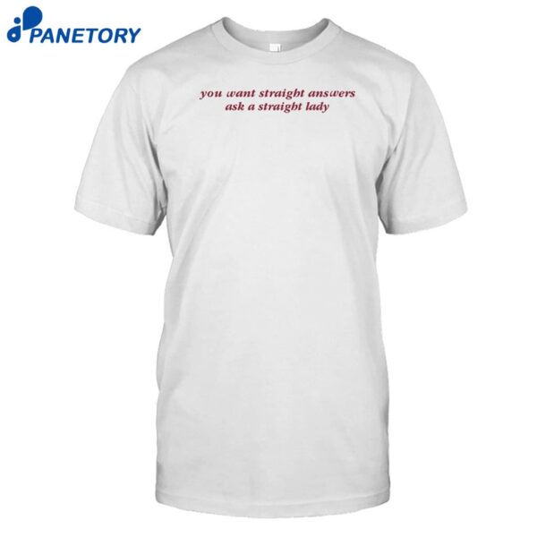 You Want Straight Answers Ask A Straight Lady Shirt