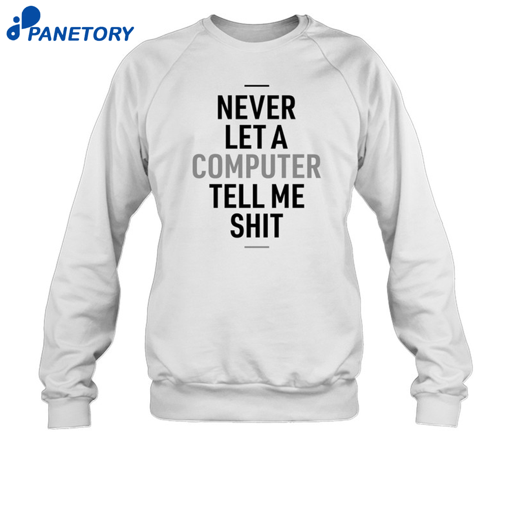 Delhiero Never Let A Computer Tell Me Shit Shirt 6 Delhiero Never Let A Computer Tell Me Shit Shirt 1