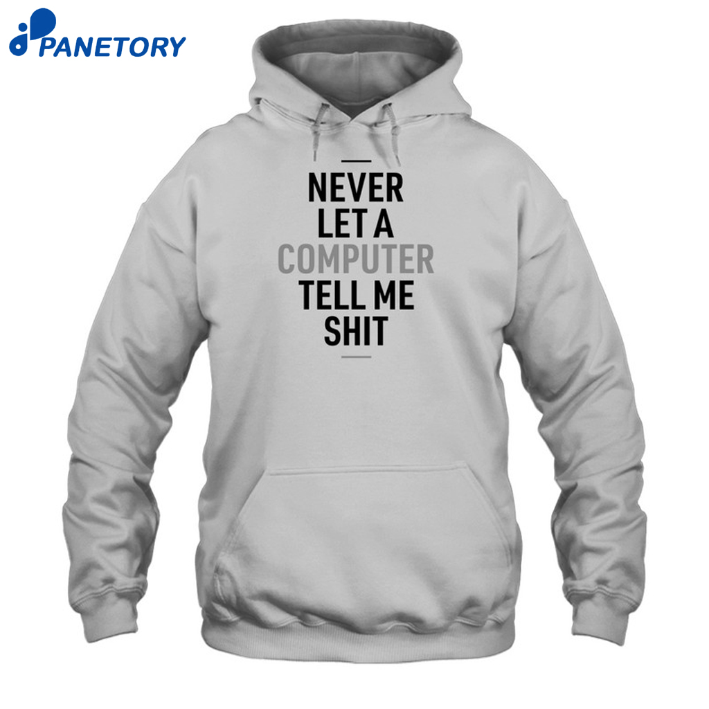 Delhiero Never Let A Computer Tell Me Shit Shirt 7 Delhiero Never Let A Computer Tell Me Shit Shirt 21