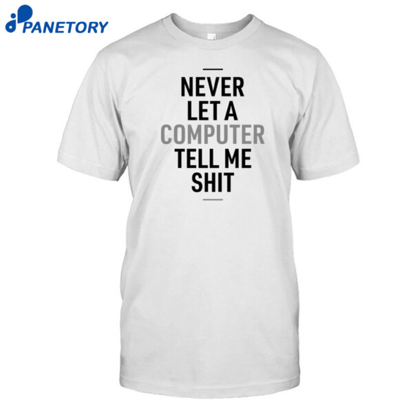Delhiero Never Let A Computer Tell Me Shit Shirt