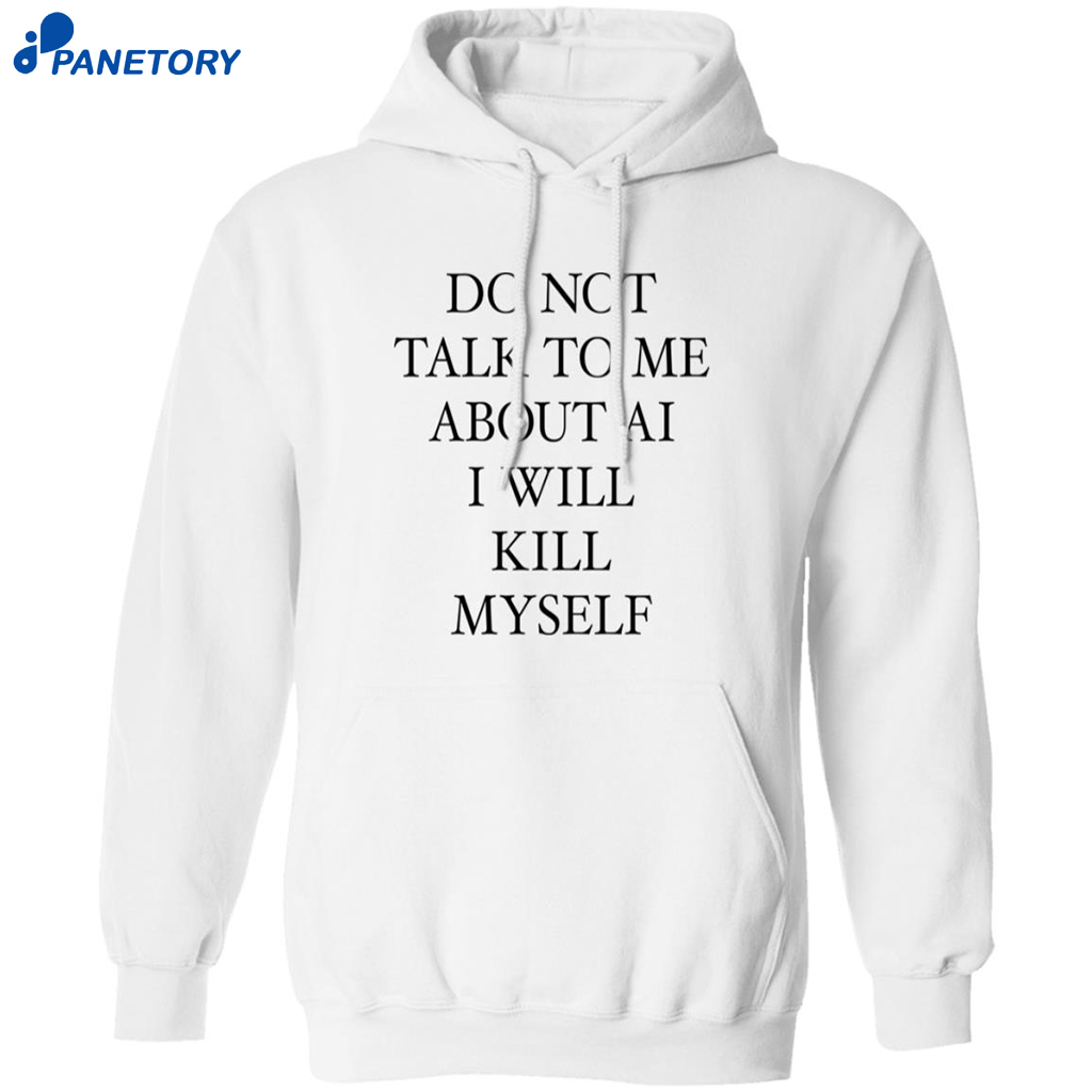 Do Not Talk Me About Ai I Will Kill Myself Shirt 7 Do Not Talk Me About Ai I Will Kill Myself Shirt 1