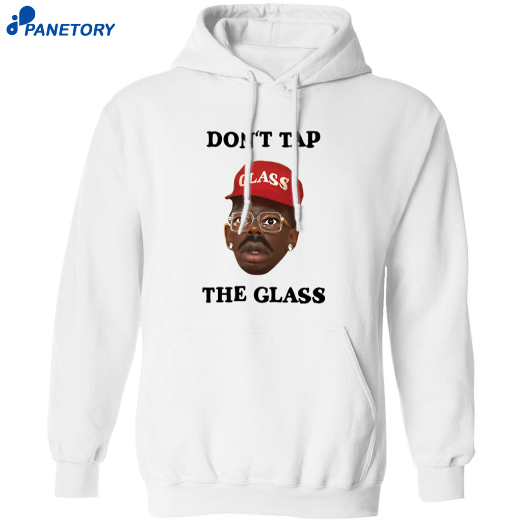 Don’t Tap The Glass Shirt 7 Don’t Tap The Glass Shirt 1