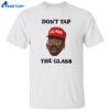 Don’t Tap The Glass Shirt