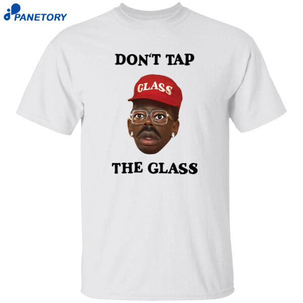Don’t Tap The Glass Shirt