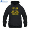 From The Gutta To The Butta You Make The Choice Shirt 2