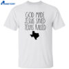 God Made Jesus Saved Texas Raised Shirt