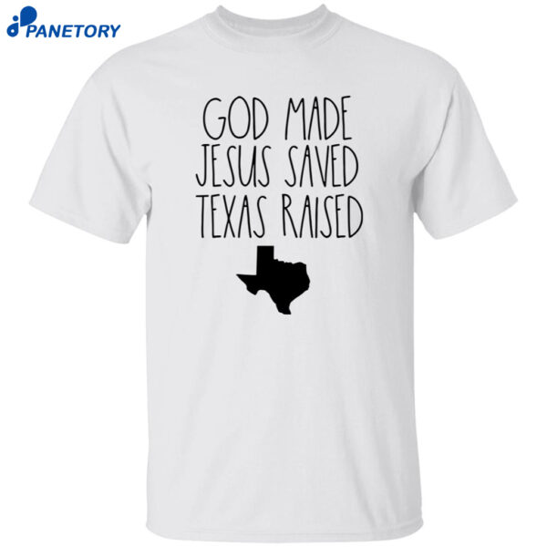 God Made Jesus Saved Texas Raised Shirt