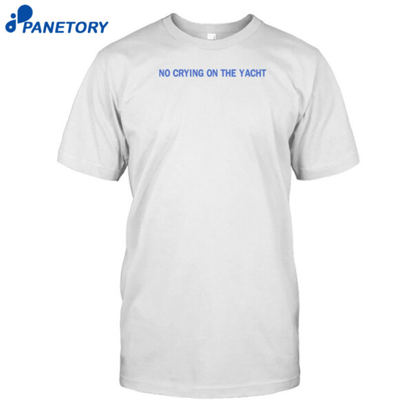 No Crying On The Yacht Shirt
